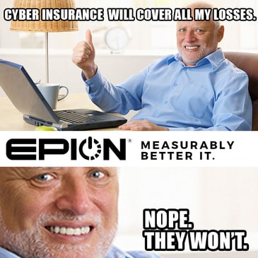 A man sits at a desk with a laptop, smiling and giving a thumbs-up. Text above him reads, Cyber insurance will cover all my losses. Below is a close-up of his face with text stating, Nope. They won't. Clearly, having a cybersecurity strategy is crucial